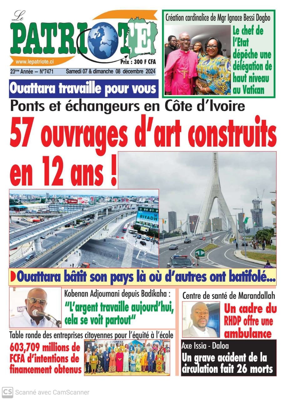 Le Patriote n°7471 du Samedi 07 Décembre 2024 - Ouattara travaille pour vous : Ponts et échangeurs, 57 ouvrages construits en 12 ans !