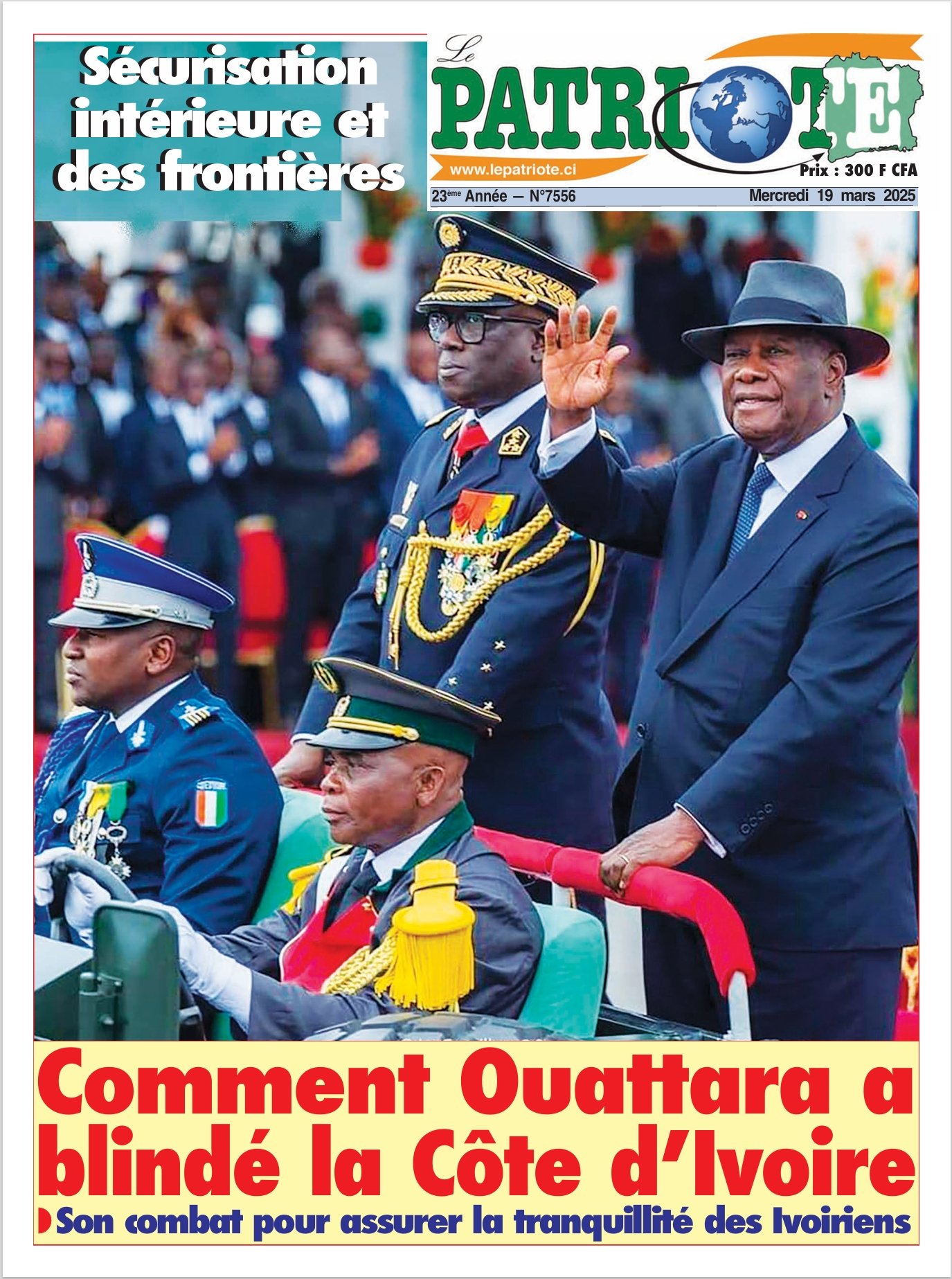 Le Patriote n°7556 du Mercredi 19 Mars 2025- Sécurisation  intérieure et des frontières : Comment Ouattara a  blindé la Côte d’Ivoire, son combat pour assurer la tranquillité des Ivoiriens !