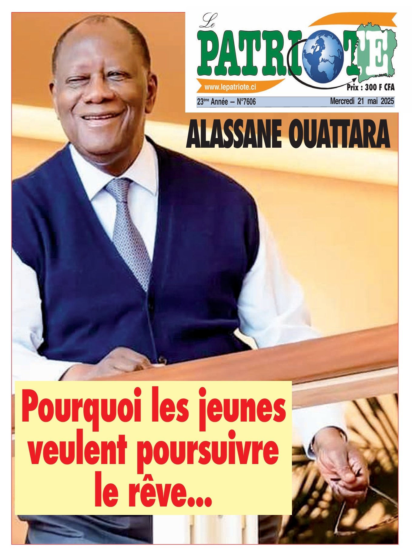 Le Patriote n°7606 du Mercredi 21 Mai 2025 - Alassane Ouattara : Pourquoi les jeunes veulent poursuivre le rêve... !